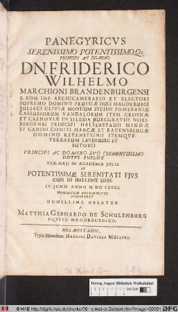 Panegyricus Serenissimo Potentissimoq[ue] Principi Ac Domino Dn. Friderico Wilhelmo Marchioni Brandenburgensi ... : Principi ... Dictus Publice XXX. Maii In Academia Iulia Et ... Cum In Hallensi Urbe IV. Iunii Anno MDCLXXXI. Homagium Solemniter Susciperet Humillime Oblatus