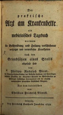 Der praktische Arzt am Krankenbette : ein medicinisches Tagebuch, worinnen die Beschreibung und Heilung verschiedener wichtiger und verwickelter Krankheiten nach den Grundsätzen eines Stolls abgefaßt sind