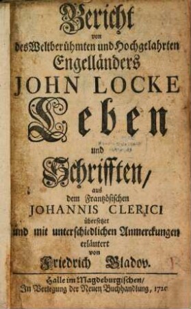 Bericht von des Weltberühmten und Hochgelahrten Engelländers John Locke Leben und Schrifften