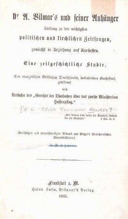 Dr. A. Vilmar's und seiner Anhänger Stellung zu den wichtigsten politischen und kirchlichen Zeitfragen : zunächst in Beziehung auf Kurhessen ; eine zeitgeschichtliche Studie ; den evangelischen Geistlichen Deutschlands, insbesondere Kurhessens