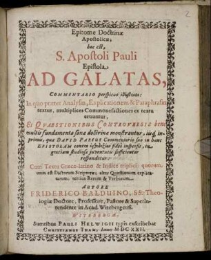 Epitome Doctrinae Apostolicae; hoc est, S. Apostoli Pauli Epistola Ad Galatas, Commentario perspicuo illustrata : In quo praeter Analysin, Explicationem & Paraphrasin textus, multiplices Commonefactiones ex textu eruuntur, Et Quaestionibus Contoversis ... respondetur ; Cum Textu Graeco-latino & Indice triplici ...