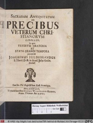 Sacrarum Antiquitatvm De Precibus Veterum Christianorvm Libellus, in quo Vetervm Oratoria Et Stata Orandi Tempora percenset Joachimus Hildebrandus S. Theol. D. & in Acad. Julia Ordin. Profess.