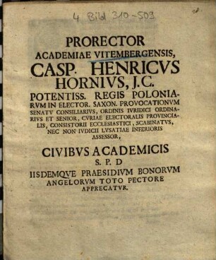 Prorector Academiae Vitembergensis, Casp. Henricvs Hornivs ... Civibvs Academicis S. P. D Iisdemqve Praesidivm Bonorvm Angelorvm Toto Pectore Apprecatvr