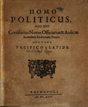 Homo politicus : h.e. consiliarius novus, officiarius et aulicus, secundum hodiernam praxin