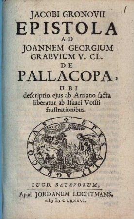 Jacobi Gronovii Epistola Ad Joannem Georgium Graevium V. Cl. De Pallacopa, Ubi descriptio ejus ab Arriano facta liberatur ab Isaaci Vossii frustrationibus