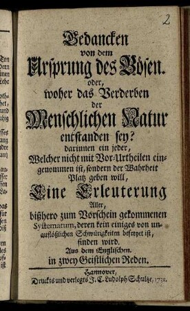 Gedancken von dem Ursprung des Bösen. oder, woher das Verderben der Menschlichen Natur entstanden sey? : darinnen ein jeder ... Eine Erleuterung Aller, bißhero zum Vorschein gekommenen Systematum ... finden wird ; Aus dem Englischen in zwey Geistlichen Reden