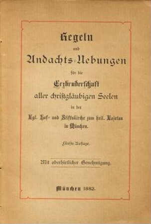 Regeln und Andachts-Uebungen für die Erzbruderschaft aller christgläubigen Seelen in der Kgl. Hof- und Stiftskirche zum heil. Kajetan in München