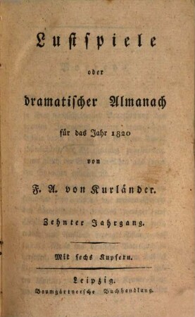 Lustspiele oder dramatischer Almanach : für d. Jahr .... 10. 1820