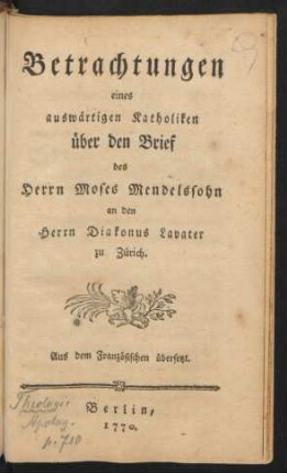 Betrachtungen eines auswärtigen Katholiken über den Brief des Herrn Moses Mendelssohn an den Herrn Diakonus Lavater zu Zürich : Aus dem Französischen übersetzt