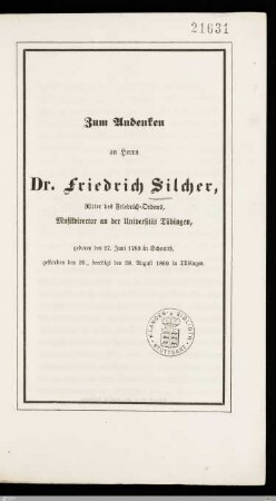 Zum Andenken an Herrn Dr. Friedrich Silcher, Ritter des Friedrich-Ordens, Musikdirector an der Universität Tübingen : geboren den 27. Juni 1789 in Schnaith, gestorben den 26., beerdigt den 28. August 1860 in Tübingen