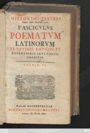 Hieronymi Freyeri Paed. Reg. Glauch. Insp. Fascicvlvs Poematvm Latinorum : Ex Optimis Antiqvi Et Recentioris Aevi Poetis Collectvs