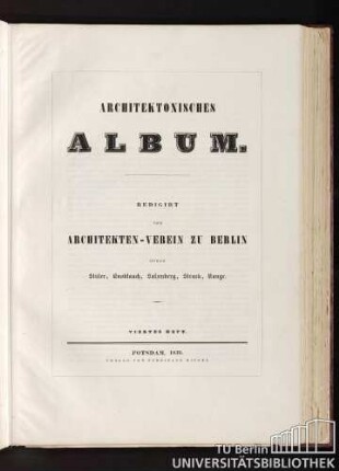 Architektonisches Album. Redigirt vom Architekten-Verein zu Berlin durch Stüler, Knoblauch, Salzenberg, Strack, Runge. Viertes Heft. Potsdam, 1839.
