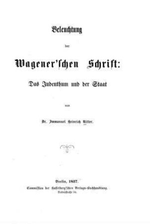 Beleuchtung der Wagner'schen Schrift : Das Judenthum u. d. Staat / von Immanuel Heinrich Ritter