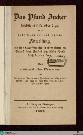 Das Pfund Zucker höchstens 9 kr. oder 2 gr. oder äußerst einfache und faßliche Anweisung, wie jede Hausfrau sich in ihrer Küche den Bedarf ihres Zuckers um diesen Preis selbst bereiten kann