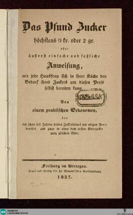 Das Pfund Zucker höchstens 9 kr. oder 2 gr. oder äußerst einfache und faßliche Anweisung, wie jede Hausfrau sich in ihrer Küche den Bedarf ihres Zuckers um diesen Preis selbst bereiten kann