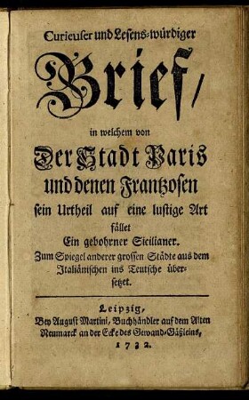 Curieuser und Lesens-würdiger Brief, in welchem von Der Stadt Paris und denen Frantzosen sein Urtheil auf eine lustige Art fället Ein gebohrener Sicilianer : Zum Spiegel anderer grossen Städte aus dem Italiänischen ins Teutsche übersetzet