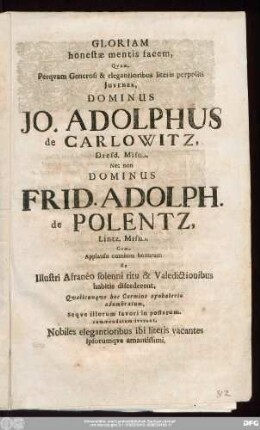 Gloriam honestæ mentis facem, Qvum, Perqvam Generosi & elegantioribus literis perpoliti Juvenes, Dominus Jo. Adolphus de Carlowitz, Dresd. Misn., Nec non Dominus Frid. Adolph. de Polentz, Lintz. Misn., Cum, Applausu omnium bonorum Ex Illustri Afranéo solenni ritu & Valedictionibus habitis discederent, Qvalicunqve hoc Carmine apobaterio adumbratum, Seqve illorum favori in posterum, commendatum iverunt, Nobile elegantioribus ibi literis vacantes ipsorumqve amantissimi