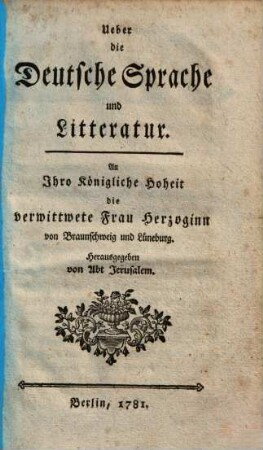 Ueber die deutsche Sprache und Litteratur : An Ihro Königliche Hoheit die verwittwete Frau Herzoginn von Braunschweig und Lüneburg
