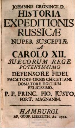 Johannis Gröningii, D. Historia Expeditionis Russicæ : Nuper Susceptæ A Carolo XII. Suecorum Rege Potentissimo Defensore Fidei. Pacatore Orbis Christiani. Domatore Hostium Felicissimo ...