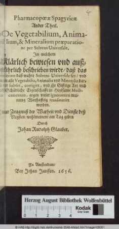 Jn welchem Klärlich bewiesen vnd außführlich beschrieben wirdt/ daß das Nitrum daß wahre Solvens Universale sey/ vnd wie alle Vegetabilia, Animalia vnd Mineralia darmit solvirt, corrigirt, vnd jhr Gifftige Art vnd Schädliche Eigenschafft in Heylsame Medicamenten, gegen vieler ignoranten meinung Warhafftig transmutirt werden