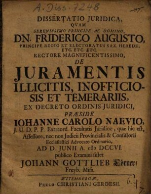 Dissertatio Inauguralis, Quam ... De Iuramentis Illicitis, Inofficiosis Et Temerariis ... Praeside Johanne Carolo Naevio ... sistet Johann Gottlieb Cörner, Freyb. Misn.