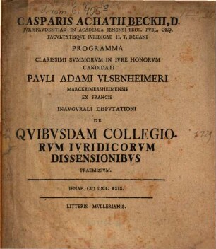 Casparis Achatii Beckii ... Programma clarissimi summorum in iure honorum candidati Pauli Adami Ulsenheimeri Marckeimersheimensis ex Francis inaugurali disputationi de quibusdam collegiorum iuridicorum dissensionibus praemissum : [Inest dissertatio de libertate matrimoniorum apud Romanos]