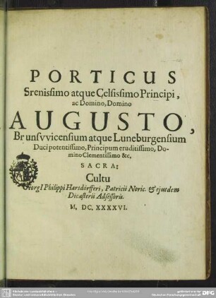 Porticus Serenissimo atque Celsissimo Principi, ac Domino, Domino Augusto, Brunsvicensium atque Luneburgensium Duci potentissimo, Principum eruditissimo, Domino Clementissimo &c. Sacra