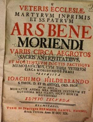 Veteris Ecclesiæ, Martyrvm Inprimis Et SS. Patrvm Ars Bene Moriendi Variis Circa Aegrotos Sacris Antiqvitatibvs, Et Morientivm Dictis Factisqve Memorabilibvs, Cvm Tota Vetervm Circa Moribvndos Praxi Exposita