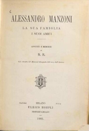 Alessandro Manzoni la sua famiglia i suoi amici : Appunti e memorie di S. S., 1