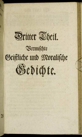 Dritter Theil. Vermischte Geistliche und Moralische Gedichte.