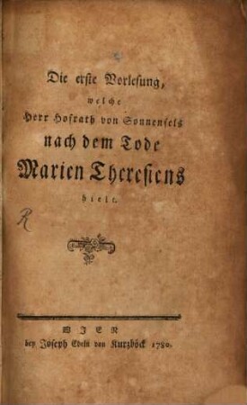 Die erste Vorlesung welche Herr Hofrath von Sonnenfels nach dem Tode Marien Theresiens hielt