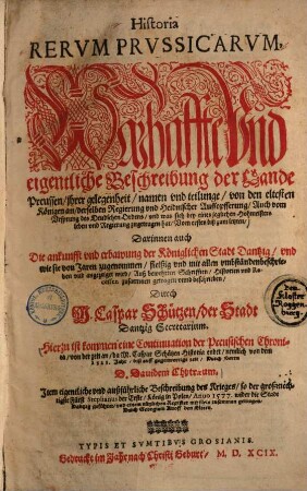 Historia rerum Prussicarum : warhaffte vnd eigentliche Beschreibung der Lande Preussen, jhrer gelegenheit, namen vnd teilunge, von den eltesten Königen an, derselben Regierung vnd Heidnischer Auffopfferung, auch vom Ursprung des deudschen Ordens, vnd was sich bey eines jeglichen Hohmeisters leben vnd Regierung zugetragen hat