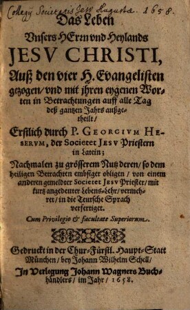 Das Leben Vnsers Herrn vnd Heylands Jesv Christi : Auß den vier H. Evangelisten gezogen, vnd ... auff alle Tag deß gantzen Jahrs außgetheilt