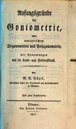 Anfangsgründe der Goniometrie, oder analytischen Trigonometrie und Polygonometrie : mit Anwendungen auf die Land- und Feldmeßkunst