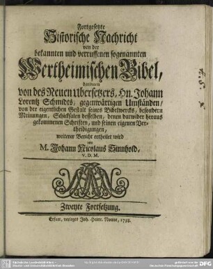 Fortgesetzte Historische Nachricht von der bekannten und verruffenen sogenannten Wertheimischen Bibel, darinnen von des Neuen Ubersetzers, Hn. Johann Lorentz Schmidts, gegenwärtigen Umständen ... Zweyte Fortsetzung