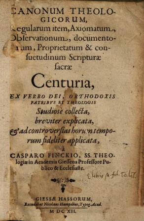 Canonum theologicorum, regularum item, axiomatum, observationum, documentorum, proprietatum et consuetudinum Scripturae sacrae centuria ...