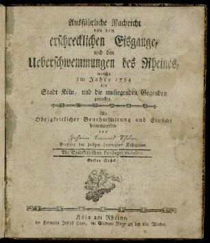 Ausführliche Nachricht von dem erschrecklichen Eisgange, und den Ueberschwemmungen des Rheines, welche im Jahre 1784 die Stadt Köln, und die umliegenden Gegenden getroffen