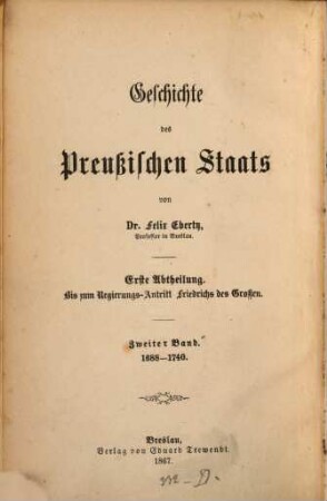 Geschichte des preußischen Staats, 2. 1688 - 1740 : Erste Abtheilung. Bis zum Regierungs-Antritt Friedrichs des Großen