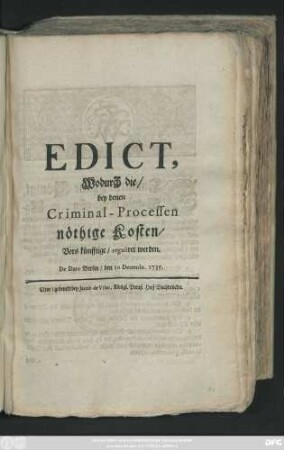 Edict, Wodurch die, bey denen Criminal-Processen nöthige Kosten, Vors künfftige reguliret werden : De Dato Berlin, den 10 Decembr. 1735.