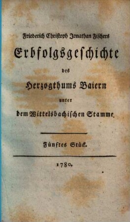 Erbfolgs-Geschichte des Herzogtums Baiern unter dem Wittelsbachischen Stamme. 5.