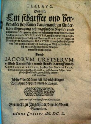 Flaelavg : Das ist: Ein scharffer vnd herber, aber heylsamer Laugenguß, zu säuberlicher Abzwagung deß vngesunden Kopffs, vnnd unsaubern Niergrinds eines vnbekandten vnnd vnbenanten Fabelhansen, vnd Novellanten, welcher das, an dem Christlichisten König in Franckreich vnd Navarren, Henrico IV. begangne Mordstuck vnd Todschlag, den Iesvitern, durch offelichen Truck, vnd sonst auch heymblich vnd verschlagner Weiß anzudichten, sich mit gut Euangelischem Gewissen vermessen vnnd beflissen