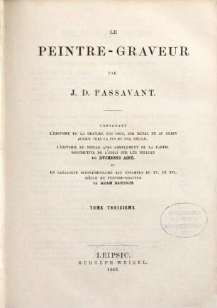 Le peintre-graveur : contenant l'histoire de la gravure sur bois, sur métal et au burin jusque vers la fin du XVI. siècle, l'histoire du nielle avec complément de la partie descriptive de l'essai sur les nielles de Duchesne Ainé et un catalogue supplémentaire aux estampes du XV. et XVI. siècle du Peintre-graveur de Adam Bartsch, 3