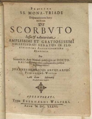 Disputationem hanc Medicam De Scorbuto Iussu & Autoritate ... Asclepiadaei Senatus In Florentissima Argentinensium Academia ... publicae disquisitioni subiicit, Joannes Henricus Arcularius Paderborna-Westph. Ad diem Februarii ...