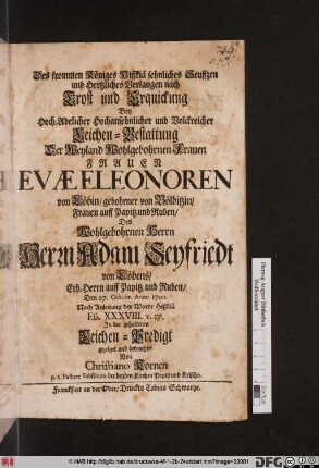 Des frommen Königes Hißkiä sehnliches Seuffzen und Hertzliches Verlangen nach Trost und Erquickung : Bey Hoch-Adelicher Hochansehnlicher und Volckreicher Leichen-Bestattung Der ... Frauen Evae Eleonoren von Löbin/ gebohrner von Bölbitzin ... Des Wohlgebohrnen Herrn Herrn Adam Seyfriedt von Löbens ... Den 27. Octobr. Anno 1700. Nach Anleitung der Worte Hißkiä Esa. XXXVIII. v. 17.