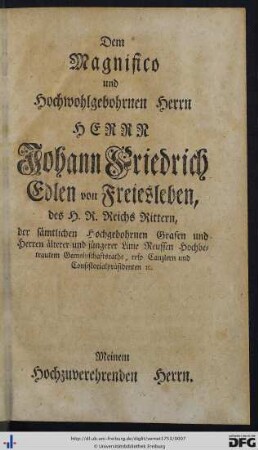 Dem Magnifico und Hochwohlgebohrnen Herrn Herrn Johann Friedrich Edlen von Freiesleben ...
