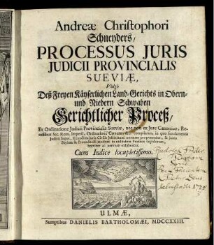 Andreæ Christophori Schneyders, Processus Iuris Iudicii Provincialis Sueviæ, Vulgo Deß Freyen Käyserlichen Land-Gerichts in Obern- und Niedern Schwaben Gerichtlicher Proceß : Ex Ordinatione Iudicii Provincialis Sueviæ ... ; Cum Indice locupletissimo.