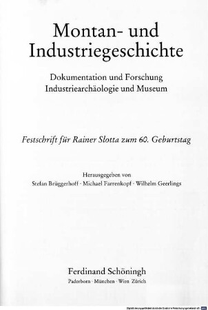 Montan- und Industriegeschichte : Dokumentation und Forschung, Industriearchäologie und Museum ; Festschrift für Rainer Slotta zum 60. Geburtstag
