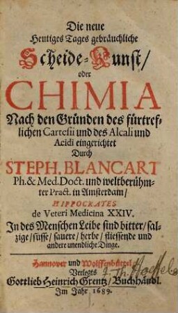 Die neue heutiges Tages gebräuchliche Scheide-Kunst oder Chimia : nach den Gründen des fürtrefflichen Cartesii und des Alcali und Acidi eingerichtet