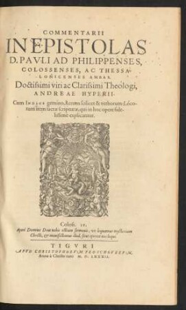 COMMENTARII || IN EPISTOLAS || D. PAVLI AD PHILIPPENSES,|| COLOSSENSES, AC THESSA/||LONICENSES AMBAS,|| Doctissimi viri ac Clarissimi Theologi,|| ANDREAE HYPERII.|| Cum INDICE gemino ... ||[Hrsg. v. (IOANNES MYLIVS.||)]