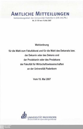 Wahlordnung für die Wahl zum Fakultätsrat und für die Wahl des Dekanats bzw. der Dekanin oder des Dekans und der Prodekanin oder des Prodekans der Fakultät für Wirtschaftswissenschaften an der Universität Paderborn : vom 15. Mai 2007